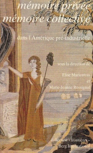 Mémoire privée, mémoire collective dans l'Amérique pré-industrielle : [colloque, février 1992, Institut Charles V de l'Université Paris 7-Denis Diderot]