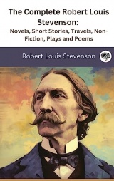 The Complete Robert Louis Stevenson: Novels, Short Stories, Travels, Non-Fiction, Plays and Poems