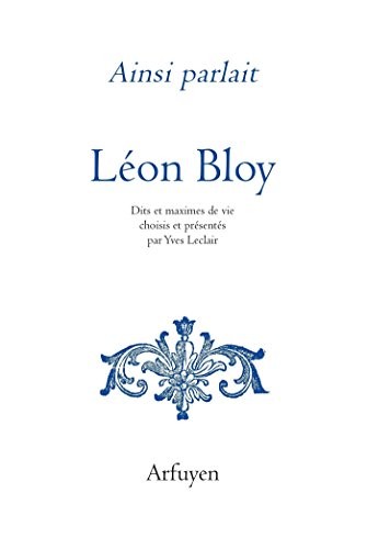 Ainsi parlait Léon Bloy : Dits et maximes de vie