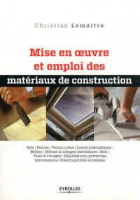Mise en oeuvre et emploi des matériaux de construction. Sols. Pierres. Terres cuites. Liants hydrauliques. Bétons. Métaux & alliages métalliques. Bois Verre & vitrages. Dégradations, protection.