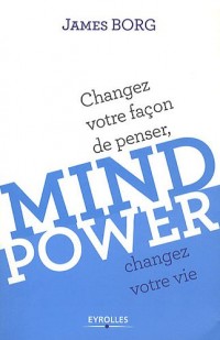Mind Power: Changez votre façon de penser, changez votre vie