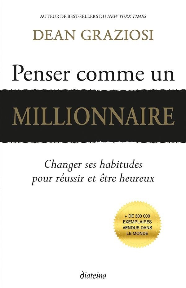 Penser comme un millionnaire: Changer ses habitudes pour réussir et être heureux