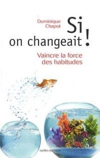Si on changeait !: Vaincre la force des habitudes et réinventer sa vie