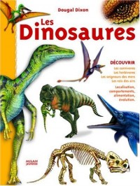 Les Dinosaures : Les carnivores, les herbivores, les seigneurs des mers, les rois des airs