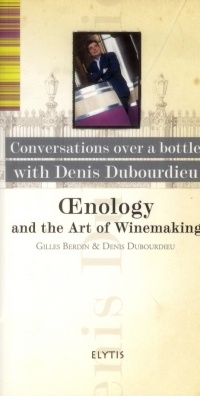 Oenology and the Art of Winemaking : Conversations over a bottle with Denis Dubourdieu