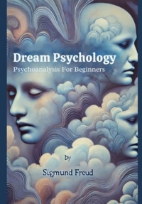 Dream Psychology: Psychoanalysis For Beginners