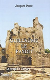 Guillaume le Faydit : La tragédie cathare Tome 2