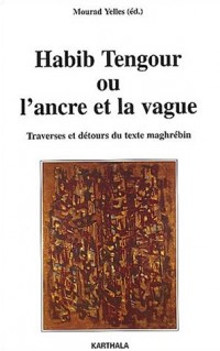 Habib Tengour ou l'Ancre et la Vague : Traverses et Détours du texte maghrébin