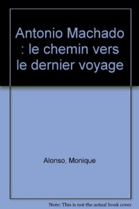 Antonio Machado : le chemin vers le dernier voyage