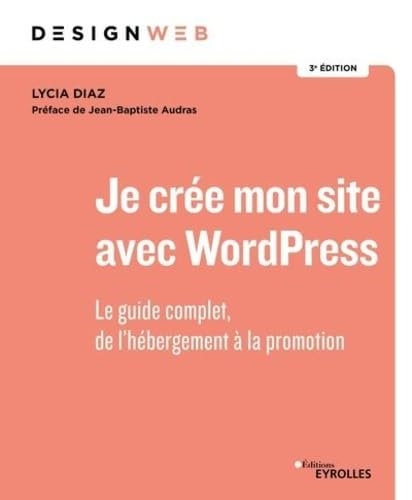 Je crée mon site avec WordPress: Le guide complet, de l'hébergement à la promotion