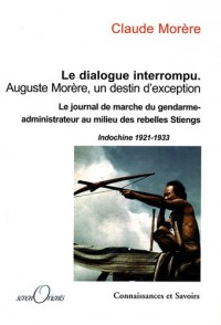 Le dialogue interrompu Auguste Morère, un destin d'exception : Le journal de marche du gendarme-administrateur au milieu des rebelles Stieng, Indochine 1921-1933