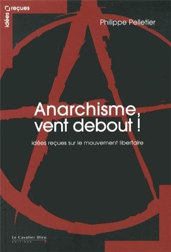 L'Anarchisme, vent debout ! : Idées reçues sur le mouvement libertaire