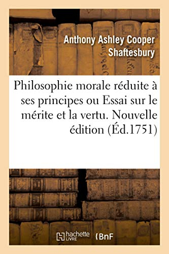 Philosophie morale réduite à ses principes ou Essai sur le mérite et la vertu. Nouvelle édition