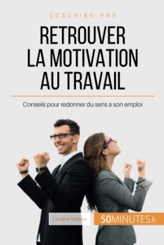 Retrouver la motivation au travail: Conseils pour redonner du sens à son emploi