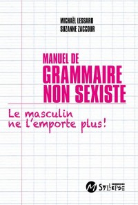 Manuel de grammaire non sexiste et inclusive : Le masculin ne l'emporte plus !