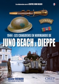 1944: les canadiens en normandie, de Juno Beach à Dieppe