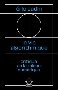 La Vie algorithmique: Critique de la raison numérique