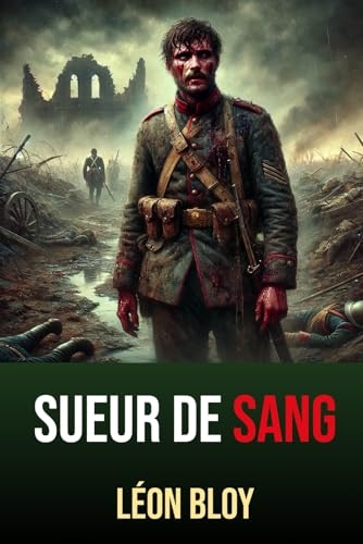 Sueur de Sang: Édition intégrale annotée d'une Biographie de Léon Bloy [9798312498684]