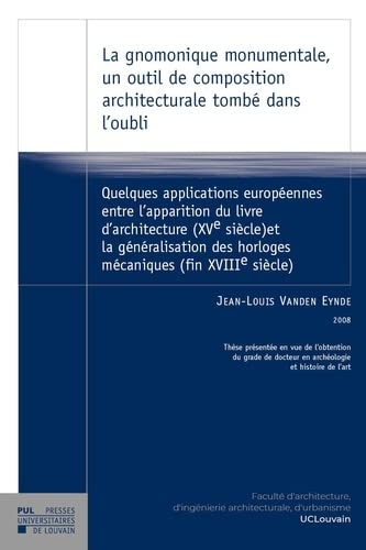 La gnomonique monumentale, un outil de composition architecturale tombé dans l'oubli: Quelques applications européennes entre l'apparition du livre ... des horloges mécaniques (fin XVIIIe siècle)