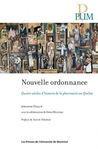 Nouvelle Ordonnance : Quatre Siecles d Histoire de la Pharmacie au Quebec