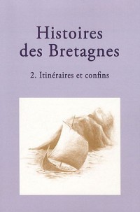 Histoires des Bretagnes : Tome 2, Itinéraires et confins
