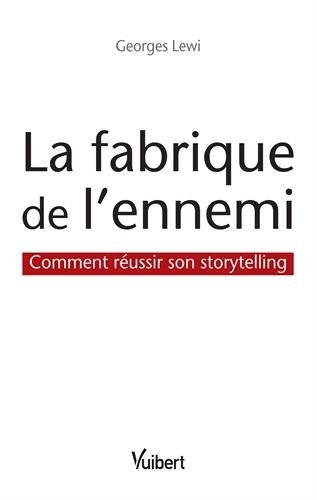 La fabrique de l'ennemi - Comment réussir son storytelling