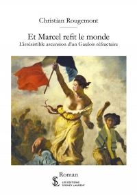 Et marcel refit le monde: L’irrésistible ascension d’un Gaulois réfractaire
