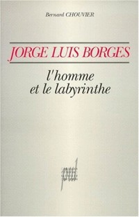 JORGE LUIS BORGES. L'homme et le labyrinthe