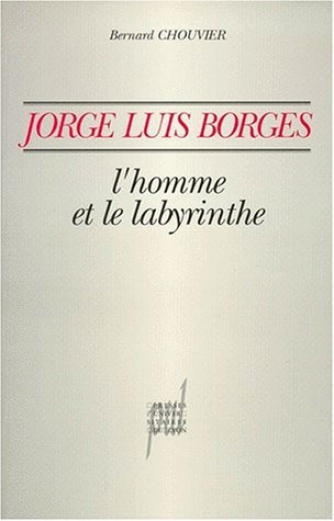 JORGE LUIS BORGES. L'homme et le labyrinthe