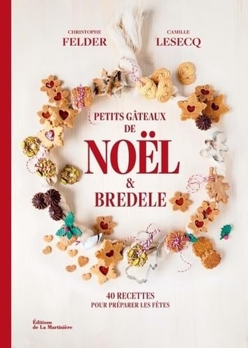 Petits gâteaux de Noël et bredele: 40 recettes pour préparer les fêtes