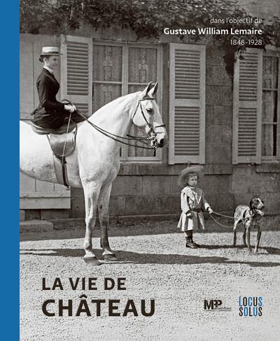 La vie de Château: dans lobjectif de Gustave William LEMAIRE (1848-1928)