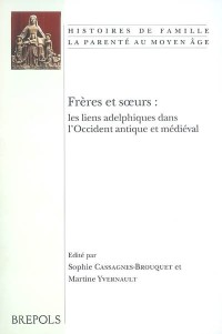Frères et soeurs: les liens adelphiques dans l'Occident antique et médiéval: actes du colloque de Limoges, 21 et 22 septembre 2006