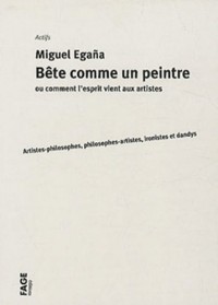 Bête comme un peintre ou comment l'esprit vient aux artistes : Artistes-philosophes, philosophes-artistes, ironistes et dandys