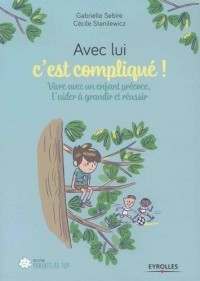 Avec lui c'est compliqué !: Vivre avec un enfant précoce, l'aider à grandir et réussir