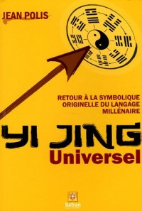 Yi Jing Universel : Retour à  la symbolique originelle du langage millénaire