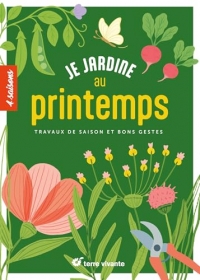 Je jardine au printemps: Travaux de saison et bons gestes