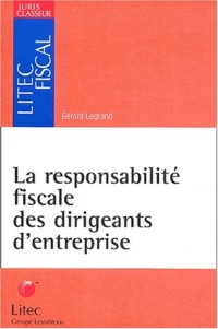 La responsabilité fiscale des dirigeants d'entreprise: Juris classeur - Litec fiscal
