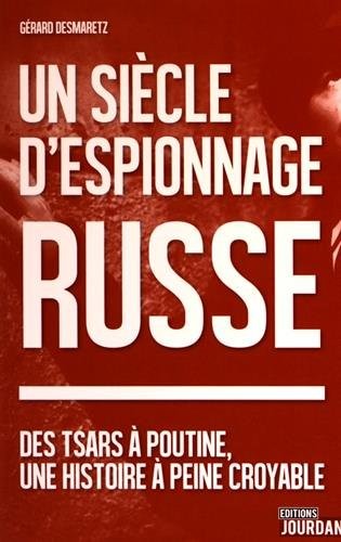 Un siècle d'espionnage Russe - Des Tsars à Poutine, une histoire à peine croyable