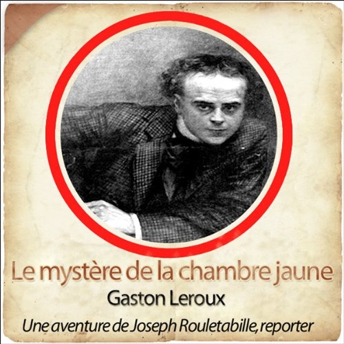 Le mystère de la chambre jaune (Les aventures de Rouletabille 1)