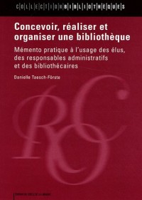 Concevoir, réaliser et organiser une bibliothèque : Mémento pratique à l'usage des élus, des responsables administratifs et des bibliothécaires