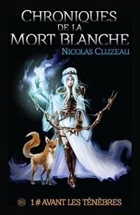 Chroniques de la mort blanche Tome 01: Avant les ténèbres