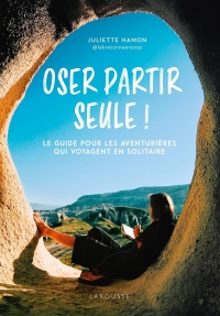 Voyager en solo au féminin: Préparer son parcours et oser se lancer !