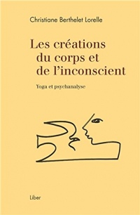 Les créations du corps et de l'inconscient - Yoga et psychanalyse