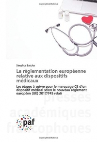 La règlementation européenne relative aux dispositifs médicaux: Les étapes à suivre pour le marquage CE d’un dispositif médical selon le nouveau règlement européen (UE) 2017/745 relati