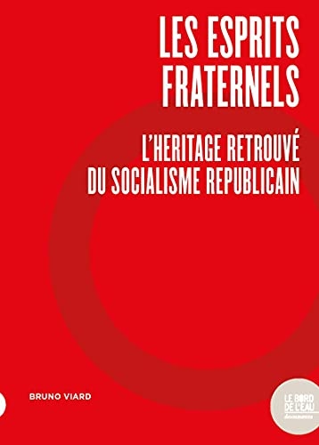 Les Esprits fraternels: L'Héritage retrouvé du socialisme républicain