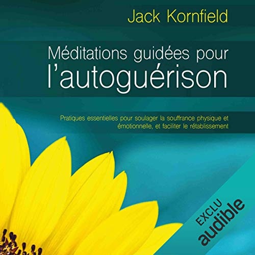 Méditation guidées pour l'autoguérison (N. Éd.): Pratiques essentielles pour soulager la souffrance physique et émotionnelle, et faciliter le rétablissement