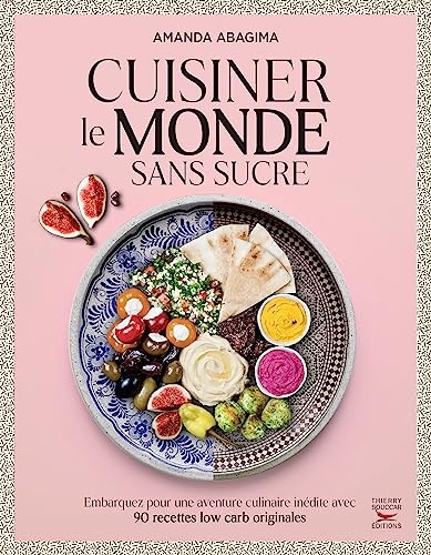 Cuisiner le monde sans sucre: Embarquer pour une aventure culinaire inédite