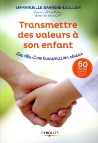 Transmettre des valeurs à son enfant: Les clés d'une transmission réussie. 60 fiches pour définir votre projet familial. Préface d'Elise Palus, directrice de la CAF