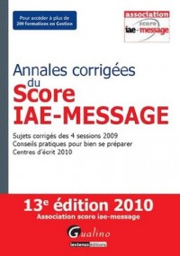 Annales corrigées du Score IAE - Message : Sujets corrigés des 4 sessions 2009; Conseils pratiques pour bien se préparer; Centres d'écrit 2010