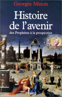 Histoire de l'avenir : Des prophètes à la prospective